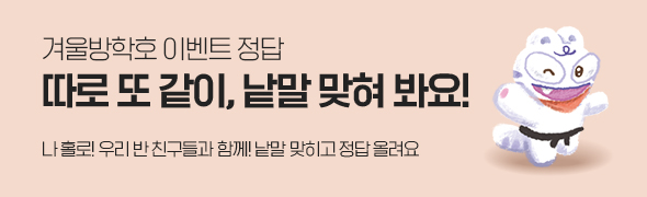 겨울방학호 이벤트 정답 / 따로 또 같이, 낱말 맞혀 봐요! / 나 홀로! 우리 반 친구들과 함께! 낱말 맞히고 정답 올려요