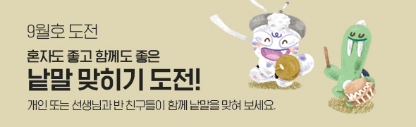 9월호 도전 / 혼자도 좋고 함께도 좋은 낱말 맞히기 도전! / 개인 또는 선생님과 반 친구들이 함께 낱말을 맞혀 보세요.